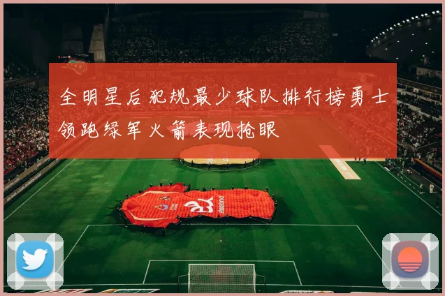 全明星后犯规最少球队排行榜勇士领跑绿军火箭表现抢眼