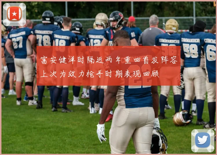 富安健洋时隔近两年重回首发阵容上次为效力枪手时期表现回顾