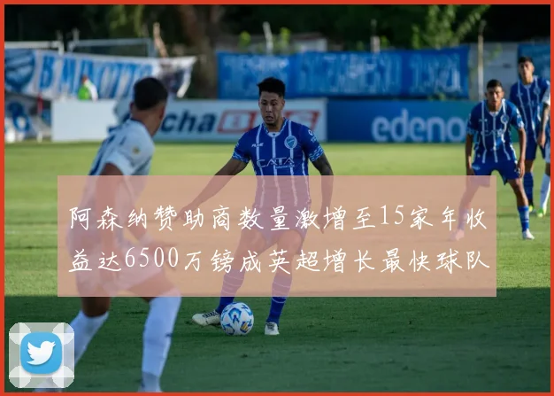 阿森纳赞助商数量激增至15家年收益达6500万镑成英超增长最快球队
